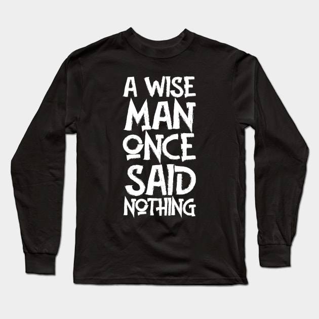 A WISE MAN ONCE SAID NOTHING Long Sleeve T-Shirt by happy6fox